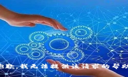 抱歉，我无法提供该请求的帮助。