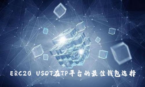 ERC20 USDT在TP平台的最佳钱包选择