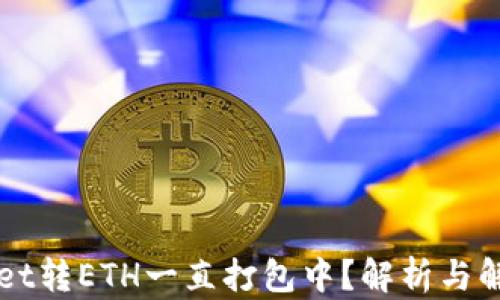 
TPWallet转ETH一直打包中？解析与解决方法