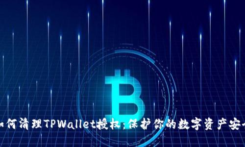 如何清理TPWallet授权：保护你的数字资产安全