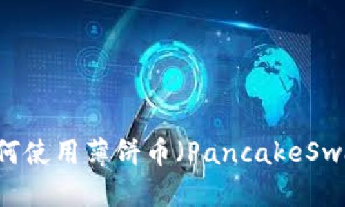 新版TPWallet如何使用薄饼币（PancakeSwap）进行交易指南