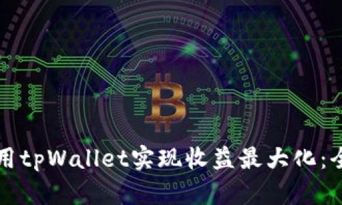 如何利用tpWallet实现收益最大化：全面指南