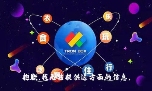 抱歉，我无法提供这方面的信息。