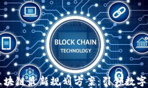 
新担当区块链最新规划方案：引领数字经济未来