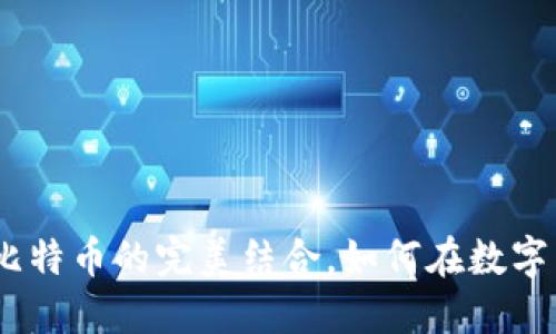 未来已来：区块链与比特币的完美结合，如何在数字货币交易中把握机遇