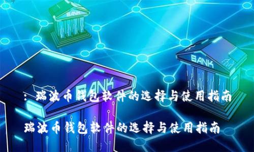 : 瑞波币钱包软件的选择与使用指南

瑞波币钱包软件的选择与使用指南
