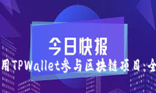 如何使用TPWallet参与区块链项目：全面指南