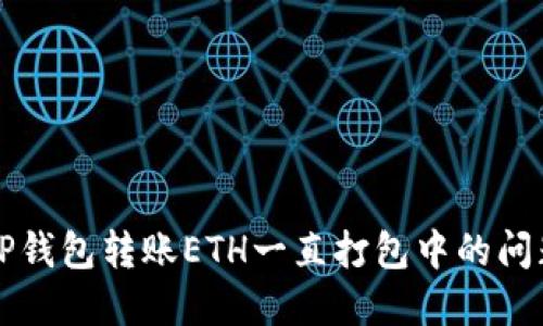 :如何解决TP钱包转账ETH一直打包中的问题：彻底指南