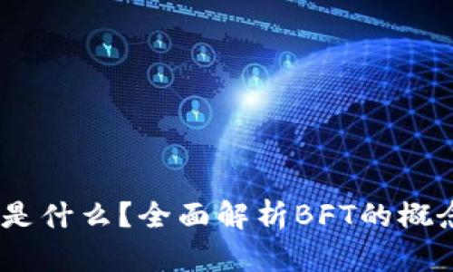 BFT区块链币是什么？全面解析BFT的概念、应用与未来