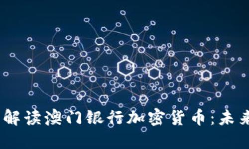 bianoti全面解读澳门银行加密货币：未来金融的趋势