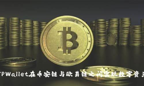 如何通过TPWallet在币安链与欧易链之间实现数字资产无缝转移