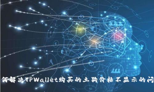 如何解决TPWallet购买的土狗价格不显示的问题