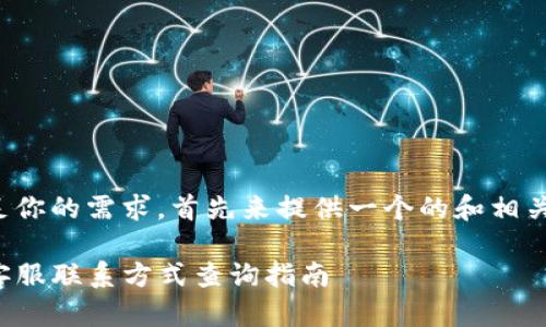 为了满足你的需求，首先来提供一个的和相关关键词。

TP钱包客服联系方式查询指南