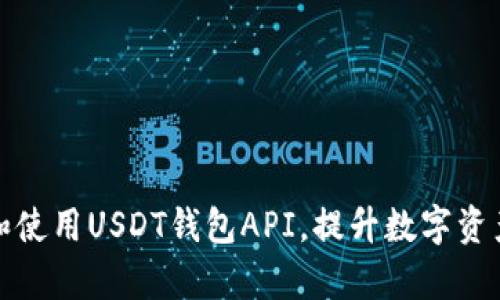 如何选择和使用USDT钱包API，提升数字资产管理效率