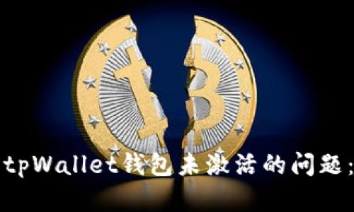 如何解决tpWallet钱包未激活的问题：全面指南