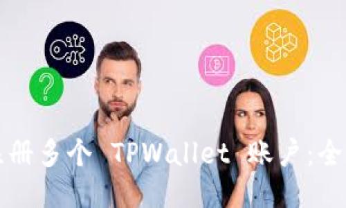 如何注册多个 TPWallet 账户：全面指南
