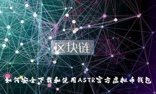 如何安全下载和使用ASTR宫方虚拟币钱包