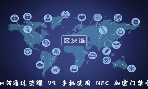 如何通过荣耀 V9 手机使用 NFC 加密门禁卡