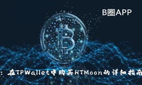 : 在TPWallet中购买HTMoon的详细指南