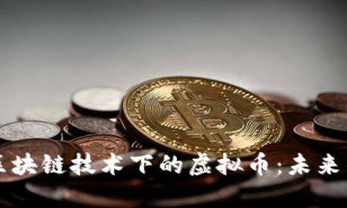 深入探索区块链技术下的虚拟币：未来的金融革新