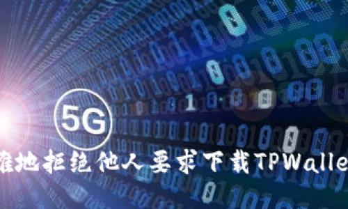 如何优雅地拒绝他人要求下载TPWallet的请求