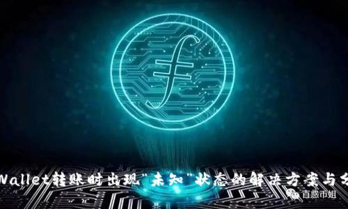 tpWallet转账时出现“未知”状态的解决方案与分析