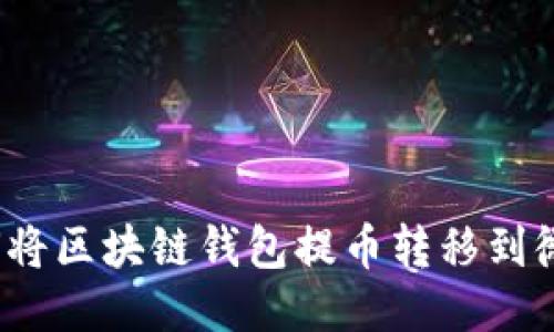 如何将区块链钱包提币转移到微信？