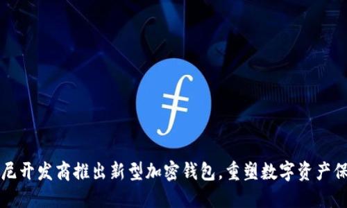 索尼开发商推出新型加密钱包，重塑数字资产保护