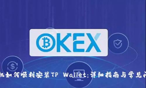 华为手机如何顺利安装TP Wallet：详细指南与常见问题解答