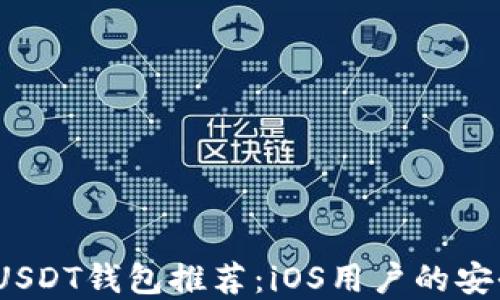 
2023年最佳USDT钱包推荐：iOS用户的安全与便捷选择