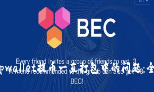  解决tpwallet提币一直打包中的问题：全面指南