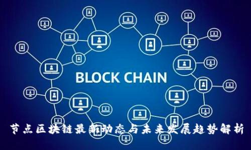 节点区块链最新动态与未来发展趋势解析