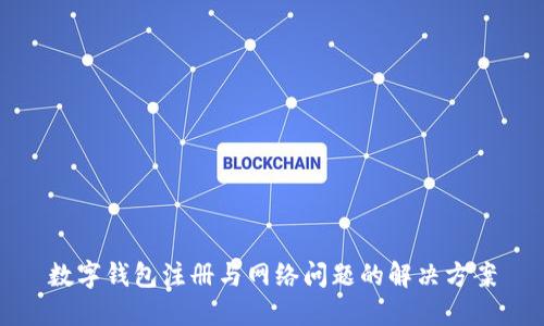 数字钱包注册与网络问题的解决方案