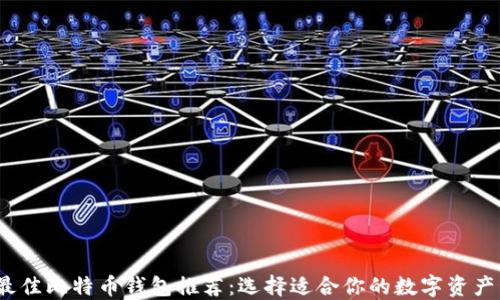
2023年最佳比特币钱包推荐：选择适合你的数字资产管理工具