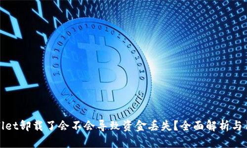 : tpWallet卸载了会不会导致资金丢失？全面解析与用户指南