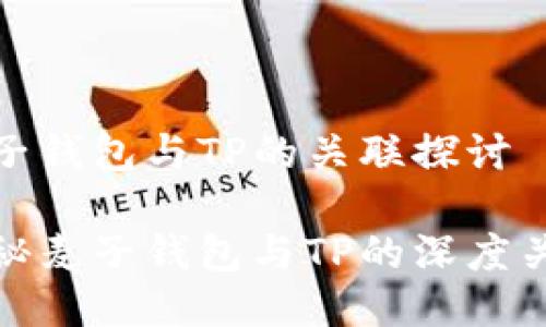 麦子钱包与TP的关联探讨

揭秘麦子钱包与TP的深度关联