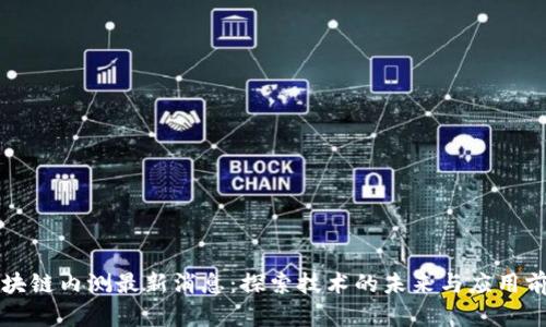 区块链内测最新消息：探索技术的未来与应用前景