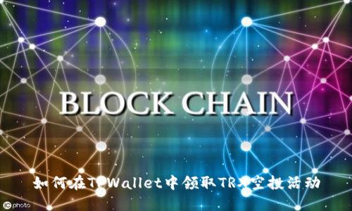 如何在TPWallet中领取TRX空投活动