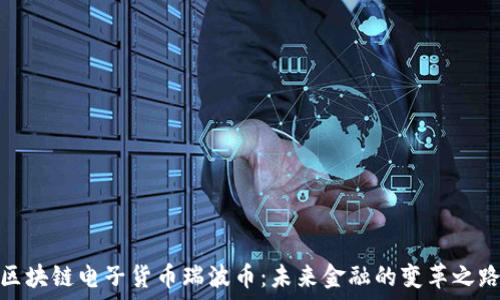   
区块链电子货币瑞波币：未来金融的变革之路