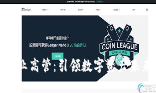 加密货币企业高管：引领数字资产未来的决策者