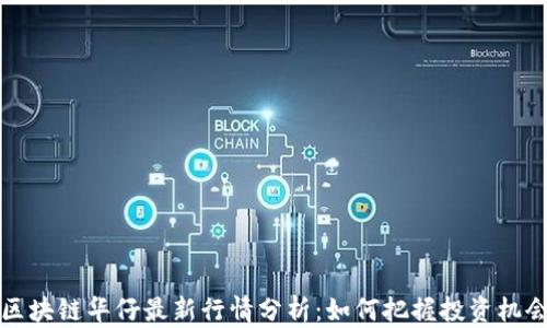 
区块链华仔最新行情分析：如何把握投资机会