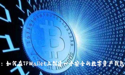 : 如何在TPWallet上创建一个安全的数字资产钱包