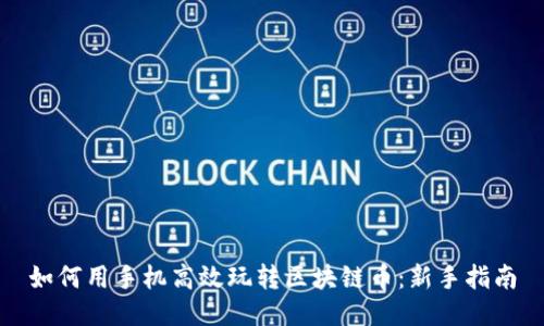 如何用手机高效玩转区块链币：新手指南