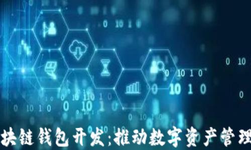 
深圳区块链钱包开发：推动数字资产管理的未来