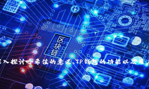 关于“TP钱包需要看哈希值吗”这个问题，我们可以从多个角度深入探讨哈希值的意义、TP钱包的功能以及用户如何更好地管理他们的数字资产。以下是相关内容的和关键词。

了解TP钱包中的哈希值及其重要性