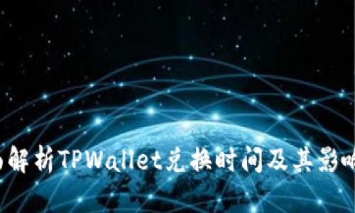  全面解析TPWallet兑换时间及其影响因素