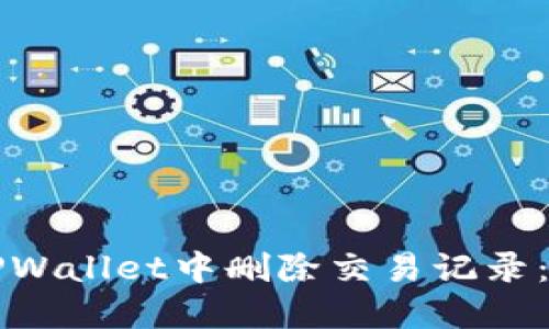 如何在TPWallet中删除交易记录：完整指南