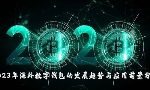 2023年海外数字钱包的发展趋势与应用前景分析