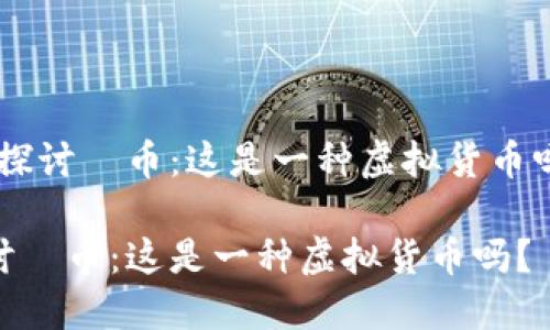 # 探讨π币:这是一种虚拟货币吗?
探讨π币:这是一种虚拟货币吗?