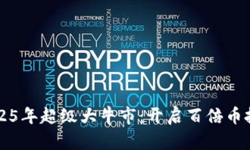 币圈2025年超级大牛市：开启百倍币投资之旅